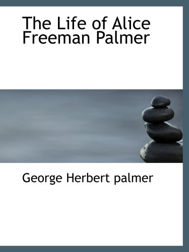 The Life of Alice Freeman Palmer (9781115915113) by Palmer, George Herbert