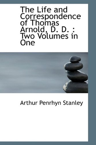 The Life and Correspondence of Thomas Arnold, D. D.: Two Volumes in One (9781115916813) by Stanley, Arthur Penrhyn