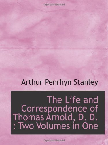 The Life and Correspondence of Thomas Arnold, D. D.: Two Volumes in One (9781115916851) by Stanley, Arthur Penrhyn