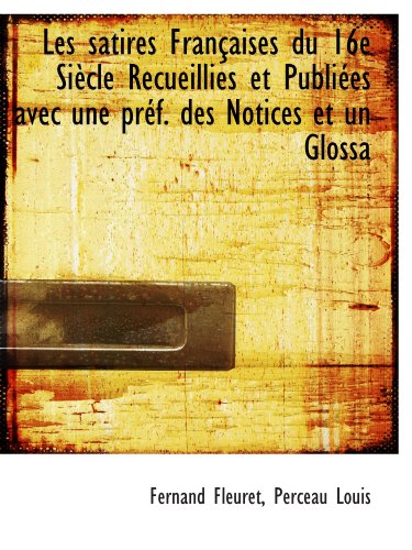 Stock image for Les satires Franaises du 16e Sicle Recueillies et Publies avec une prf. des Notices et un Glossa (French Edition) for sale by Revaluation Books