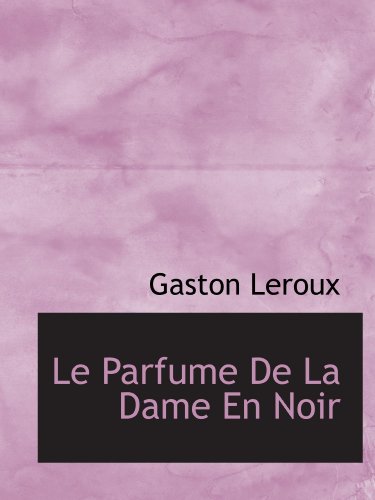 Le Parfume De La Dame En Noir (French Edition) (9781115927512) by Leroux, Gaston