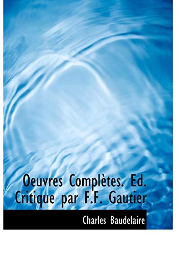 Oeuvres ComplÃ¨tes. Ã‰d. Critique par F.F. Gautier (9781115929912) by Baudelaire, Charles