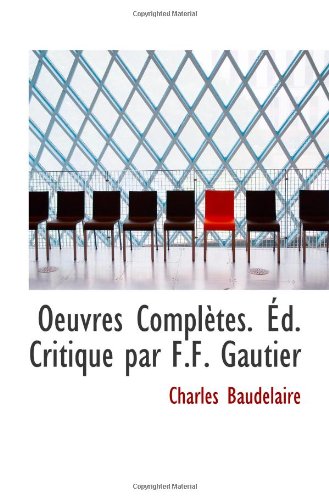 Oeuvres ComplÃ¨tes. Ã‰d. Critique par F.F. Gautier (9781115929943) by Baudelaire, Charles
