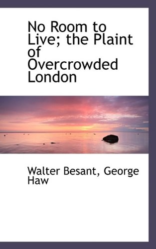 No Room to Live; the Plaint of Overcrowded London (9781115935012) by Besant, Walter; Haw, George