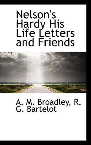 Nelson's Hardy His Life Letters and Friends (9781115938662) by Broadley, A. M.; Bartelot, R. G.