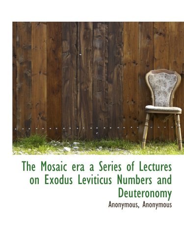 Stock image for The Mosaic era a Series of Lectures on Exodus Leviticus Numbers and Deuteronomy for sale by Revaluation Books