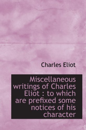 Miscellaneous writings of Charles Eliot: to which are prefixed some notices of his character (9781115948548) by Eliot, Charles