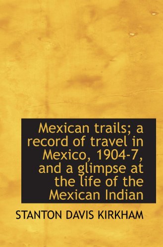 Imagen de archivo de Mexican trails; a record of travel in Mexico, 1904-7, and a glimpse at the life of the Mexican India a la venta por Revaluation Books
