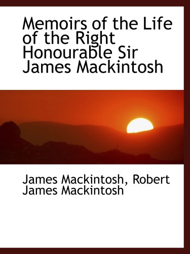 Memoirs of the Life of the Right Honourable Sir James Mackintosh (9781115953795) by Mackintosh, Robert James; Mackintosh, James