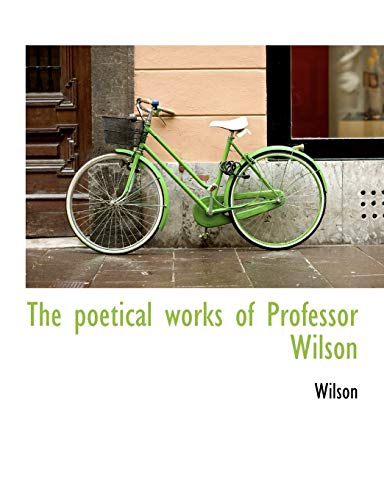 The poetical works of Professor Wilson (9781115961271) by Wilson, .