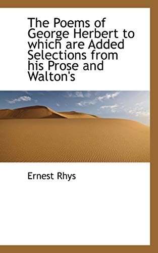 The Poems of George Herbert to Which Are Added Selections from His Prose and Walton's (9781115964500) by Rhys, Ernest