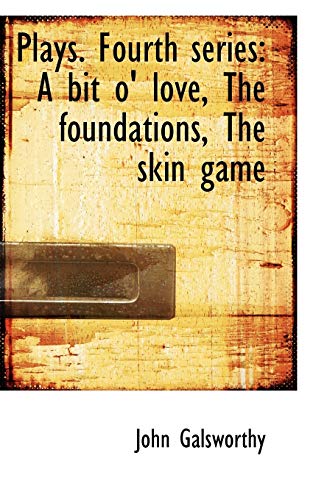 9781115967808: Plays. Fourth Series: A Bit O' Love, the Foundations, the Skin Game