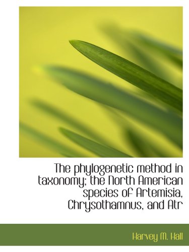 Stock image for The phylogenetic method in taxonomy; the North American species of Artemisia, Chrysothamnus, and Atr for sale by Revaluation Books