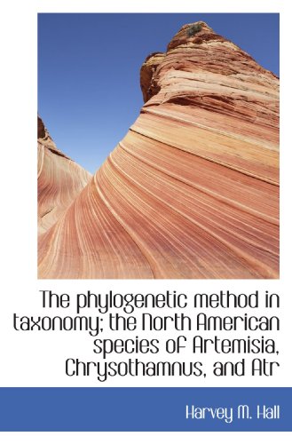 Stock image for The phylogenetic method in taxonomy; the North American species of Artemisia, Chrysothamnus, and Atr for sale by Revaluation Books