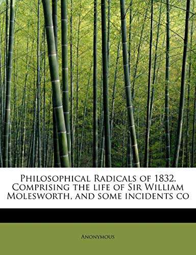 9781115970631: Philosophical Radicals of 1832. Comprising the life of Sir William Molesworth, and some incidents co