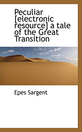 Peculiar [electronic resource] a tale of the Great Transition (9781115974424) by Sargent, Epes