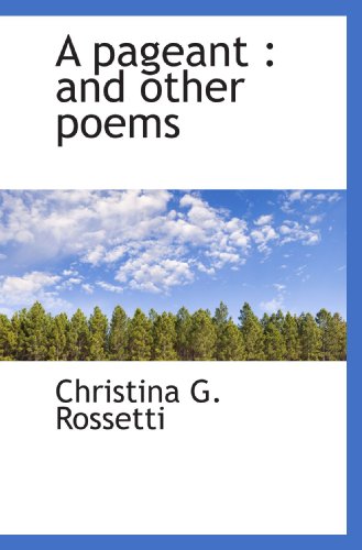 A pageant: and other poems (9781115977364) by Rossetti, Christina G.