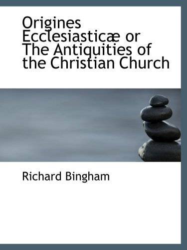 Origines EcclesiasticÃ¦ or The Antiquities of the Christian Church (9781115981750) by Bingham, Richard