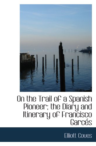 Stock image for On the Trail of a Spanish Pioneer; the Diary and Itinerary of Francisco Garcs for sale by Revaluation Books