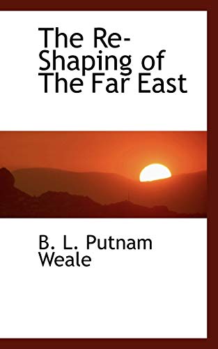 The Re-Shaping of The Far East (9781115991933) by Weale, B. L. Putnam