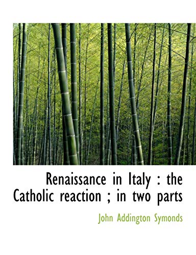 Renaissance in Italy: the Catholic reaction ; in two parts (9781115995351) by Symonds, John Addington