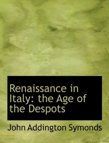 Renaissance in Italy: the Age of the Despots (9781115995399) by Symonds, John Addington