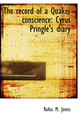 The record of a Quaker conscience: Cyrus Pringle's diary (9781116000962) by Jones, Rufus M.