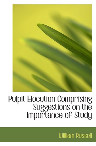 Pulpit Elocution Comprising Suggestions on the Importance of Study (9781116006247) by Russell, William