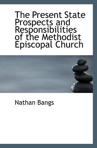 The Present State Prospects and Responsibilities of the Methodist Episcopal Church (9781116015188) by Bangs, Nathan