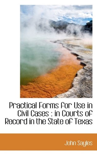 Practical Forms for Use in Civil Cases: in Courts of Record in the State of Texas (9781116017427) by Sayles, John