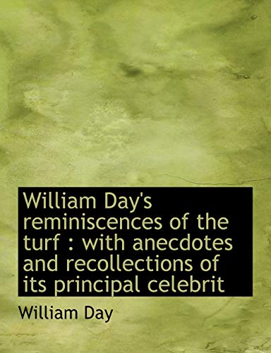 William Day's reminiscences of the turf: with anecdotes and recollections of its principal celebrit (9781116025200) by Day, William