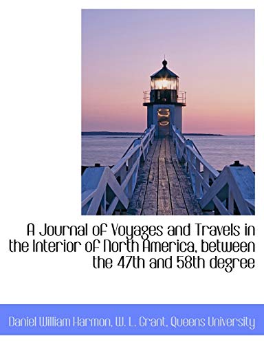 A Journal of Voyages and Travels in the Interior of North America, between the 47th and 58th degree (9781116025521) by Harmon, Daniel William; Grant, W. L.