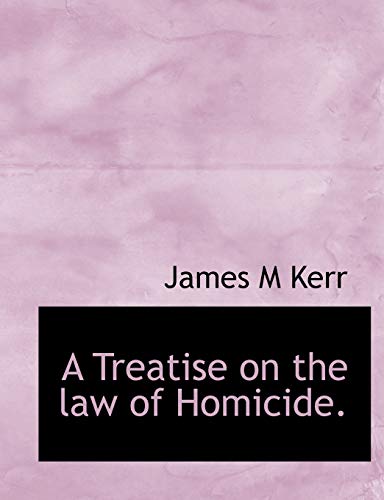 A Treatise on the law of Homicide. (9781116027945) by Kerr, James M