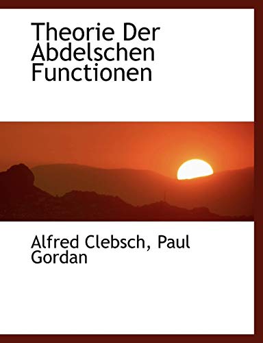 Theorie der Abdelschen Functionen (9781116029147) by Clebsch, Alfred; Gordan, Paul
