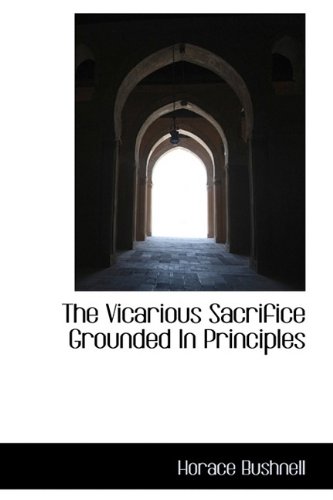 The Vicarious Sacrifice Grounded In Principles (9781116036527) by Bushnell, Horace