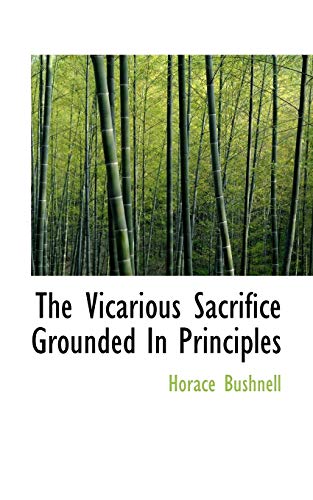 The Vicarious Sacrifice Grounded In Principles (9781116036558) by Bushnell, Horace