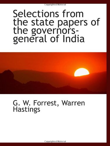 Selections from the state papers of the governors-general of India (9781116037081) by Forrest, G. W.; Hastings, Warren