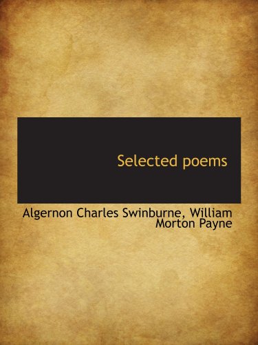 Selected poems (9781116037845) by Swinburne, Algernon Charles; Payne, William Morton