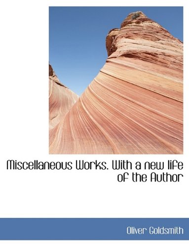 Miscellaneous Works. With a new life of the Author (9781116051490) by Goldsmith, Oliver