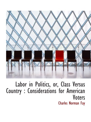 Imagen de archivo de Labor in Politics, or, Class Versus Country : Considerations for American Voters a la venta por Revaluation Books