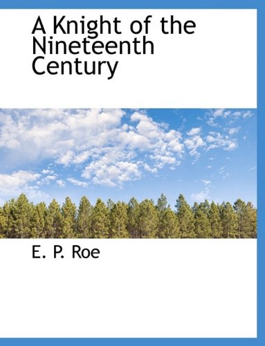 A Knight of the Nineteenth Century (9781116057812) by Roe, E. P.