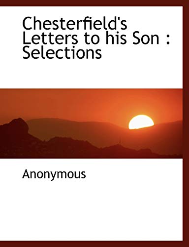 9781116064759: Chesterfield's Letters to his Son: Selections