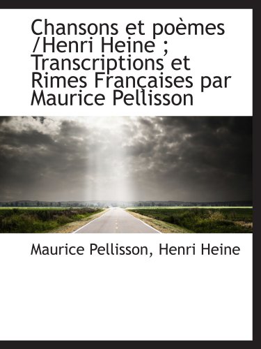 Imagen de archivo de Chansons et pomes /Henri Heine ; Transcriptions et Rimes Franaises par Maurice Pellisson (French and French Edition) a la venta por Revaluation Books