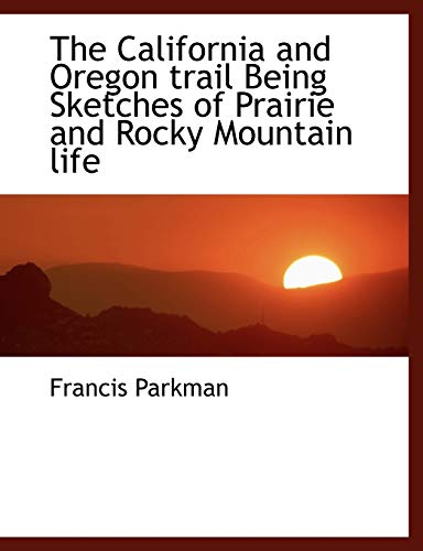 The California and Oregon trail Being Sketches of Prairie and Rocky Mountain life (9781116068658) by Parkman, Francis