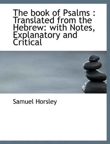 The book of Psalms: Translated from the Hebrew: with Notes, Explanatory and Critical (9781116071412) by Horsley, Samuel