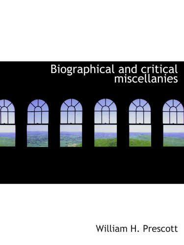 Biographical and critical miscellanies (9781116072778) by Prescott, William H.