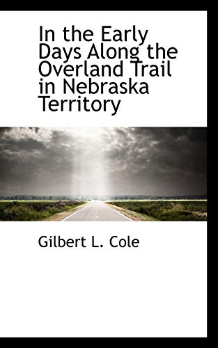 In the Early Days Along the Overland Trail in Nebraska Territory (9781116081831) by Cole