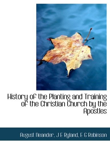 History of the Planting and Training of the Christian Church by the Apostles (9781116083262) by Neander, August; Ryland, J E; Robinson, E G