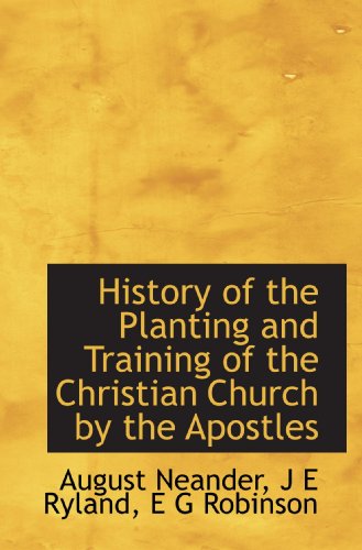 History of the Planting and Training of the Christian Church by the Apostles (9781116083316) by Neander, August; Ryland, J E; Robinson, E G