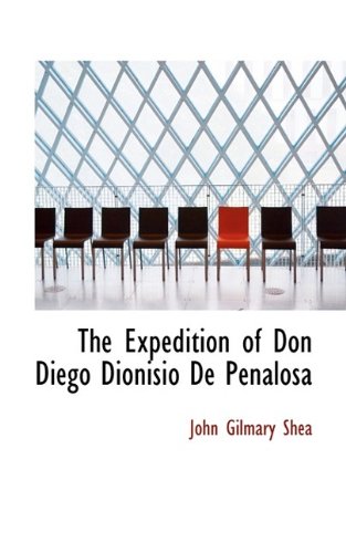 The Expedition of Don Diego Dionisio De Penalosa (9781116090772) by Shea, John Gilmary